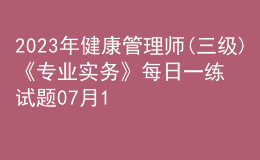2023年健康管理師(三級)《專業(yè)實務(wù)》每日一練試題07月17日