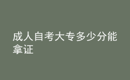 成人自考大專多少分能拿證 