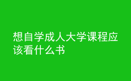 想自學(xué)成人大學(xué)課程應(yīng)該看什么書 