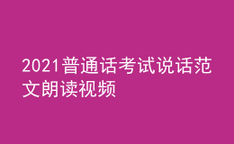 2021普通話考試說(shuō)話范文朗讀視頻