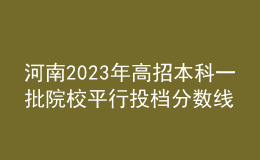 河南2023年高招本科一批院校平行投檔分?jǐn)?shù)線