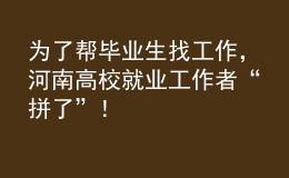 為了幫畢業(yè)生找工作，河南高校就業(yè)工作者“拼了”！