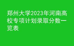 鄭州大學(xué)2023年河南高校專項計劃錄取分?jǐn)?shù)一覽表