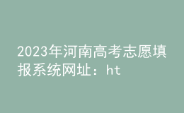 2023年河南高考志愿填報系統網址：https://pzwb.haeea.cn/