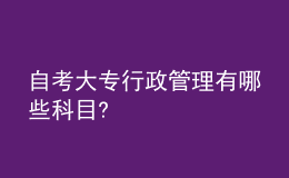 自考大專行政管理有哪些科目?