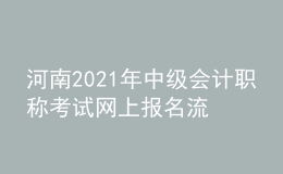 河南2021年中級會計職稱考試網(wǎng)上報名流程