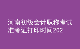 河南初級會計職稱考試準(zhǔn)考證打印時間2021年
