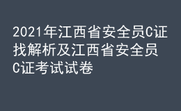 2021年江西省安全員C證找解析及江西省安全員C證考試試卷