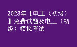 2023年【電工（初級）】免費試題及電工（初級）模擬考試