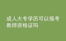 成人大專學(xué)歷可以報(bào)考教師資格證嗎