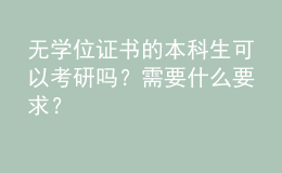 無學(xué)位證書的本科生可以考研嗎？需要什么要求？ 