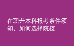 在職升本科報考條件須知，如何選擇院校 
