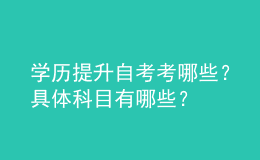 學(xué)歷提升自考考哪些？具體科目有哪些？ 