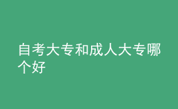 自考大專和成人大專哪個好 