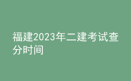 福建2023年二建考試查分時間
