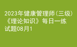 2023年健康管理師(三級)《理論知識》每日一練試題08月14日
