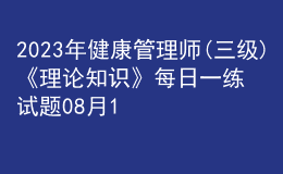2023年健康管理師(三級)《理論知識》每日一練試題08月15日