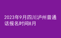 2023年9月四川瀘州普通話報(bào)名時(shí)間8月21日起 考試時(shí)間9月15日起