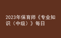 2023年保育師《專業(yè)知識（中級）》每日一練試題08月19日