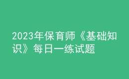 2023年保育師《基礎(chǔ)知識(shí)》每日一練試題08月21日