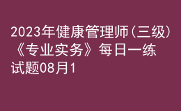 2023年健康管理師(三級(jí))《專業(yè)實(shí)務(wù)》每日一練試題08月18日