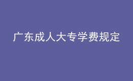 廣東成人大專學(xué)費(fèi)規(guī)定