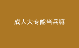 成人大專能當(dāng)兵嘛