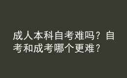 成人本科自考難嗎？自考和成考哪個更難？ 