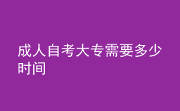 成人自考大專需要多少時間 