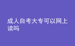 成人自考大專可以網上讀嗎 