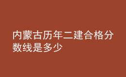 內(nèi)蒙古歷年二建合格分?jǐn)?shù)線是多少