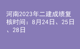 河南2023年二建成績復核時間：8月24日、25日、28日
