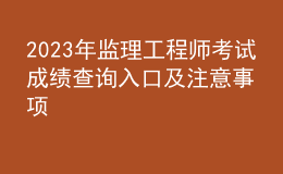 2023年監(jiān)理工程師考試成績查詢?nèi)肟诩白⒁馐马?xiàng)