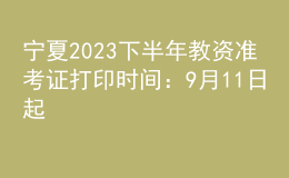 寧夏2023下半年教資準(zhǔn)考證打印時間：9月11日起