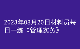 2023年08月20日材料員每日一練《管理實(shí)務(wù)》