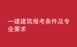 一建建筑報(bào)考條件及專業(yè)要求
