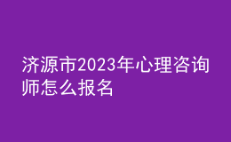 濟(jì)源市2023年心理咨詢師怎么報(bào)名