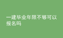 一建畢業(yè)年限不夠可以報(bào)名嗎