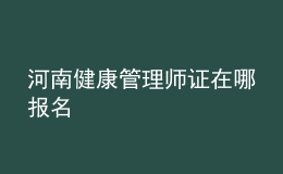 河南健康管理師證在哪報(bào)名