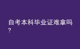 自考本科畢業(yè)證難拿嗎?