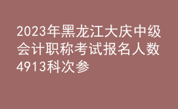 2023年黑龍江大慶中級會計職稱考試報名人數(shù)4913科次 參考率58.95％