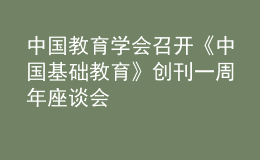 中國(guó)教育學(xué)會(huì)召開(kāi)《中國(guó)基礎(chǔ)教育》創(chuàng)刊一周年座談會(huì)