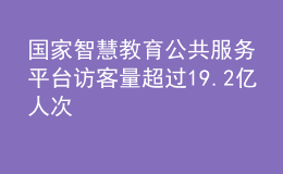 國(guó)家智慧教育公共服務(wù)平臺(tái)訪客量超過19.2億人次