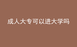成人大?？梢赃M(jìn)大學(xué)嗎