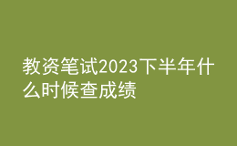 教資筆試2023下半年什么時(shí)候查成績