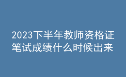 2023下半年教師資格證筆試成績什么時(shí)候出來