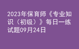 2023年保育師《專業(yè)知識（初級）》每日一練試題09月24日