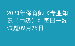 2023年保育師《專業(yè)知識（中級）》每日一練試題09月25日