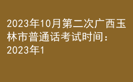 2023年10月第二次廣西玉林市普通話考試時間：2023年10月15日