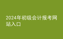 202024年初級(jí)會(huì)計(jì)報(bào)考網(wǎng)站入口